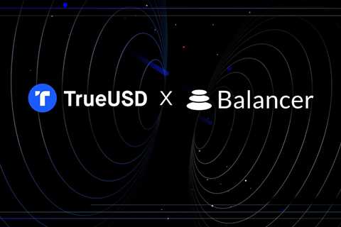 TrueUSD and Balancer Offer TUSD and BAL Stablecoin Pool Incentive Program Rewards to Liquidity..