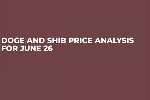 DOGE and SHIB Price Analysis for June 26 - Shiba Inu Market News