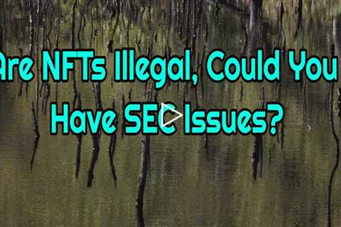 Are Some NFTs Illegal, Could There Be Some Issues With The Sec?