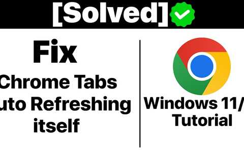 {Solved}How To Fix Google Chrome Tabs Keeps Auto Refreshing Itself In Windows 11/10 [Tutorial] -..