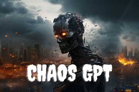 What Is ChaosGPT – The AI To Destroy Humanity
